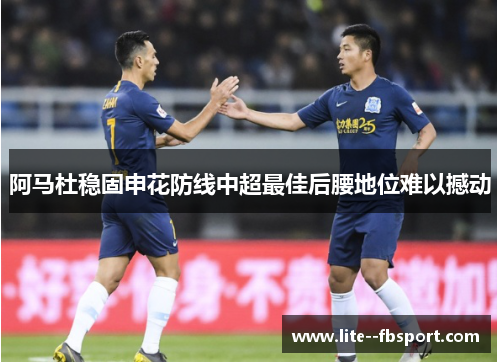 阿马杜稳固申花防线中超最佳后腰地位难以撼动